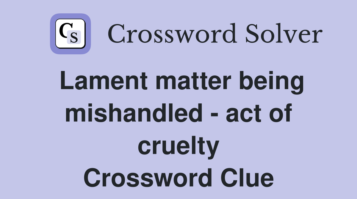 Lament matter being mishandled - act of cruelty Crossword Clue