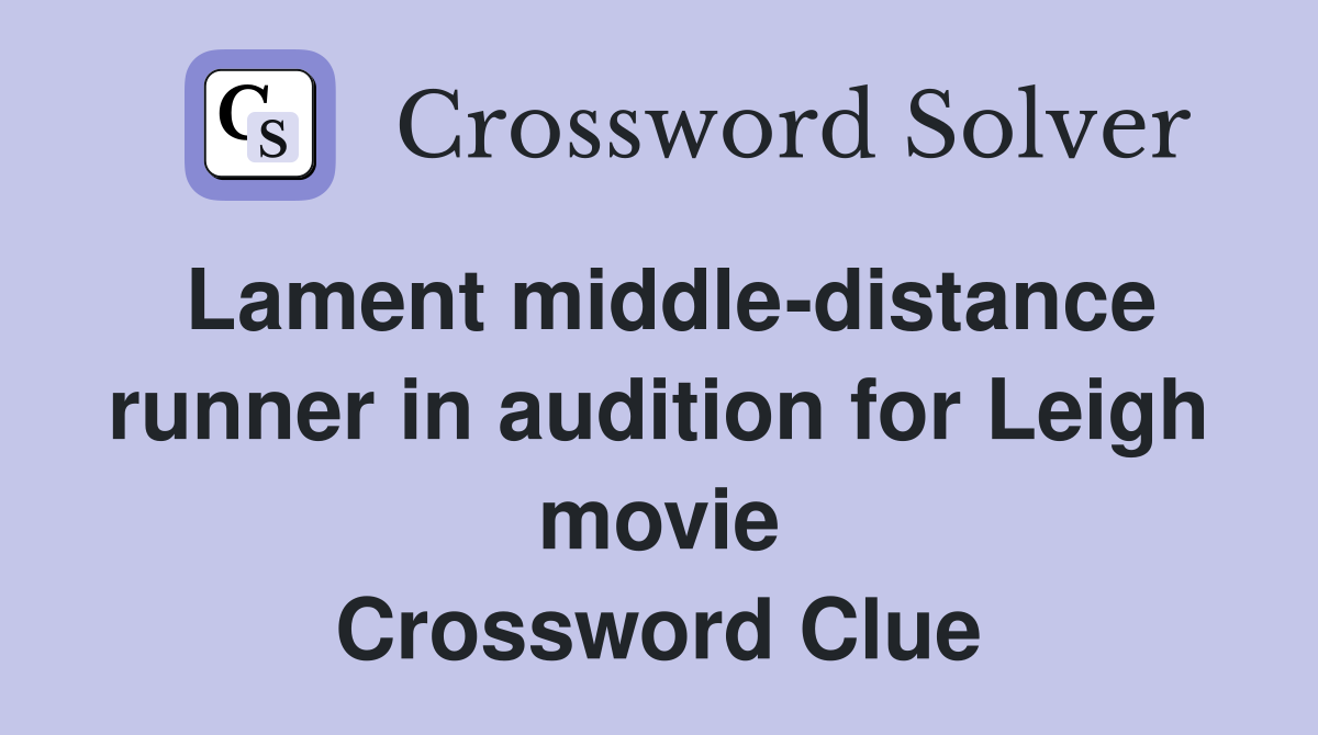 Lament middle-distance runner in audition for Leigh movie Crossword Clue