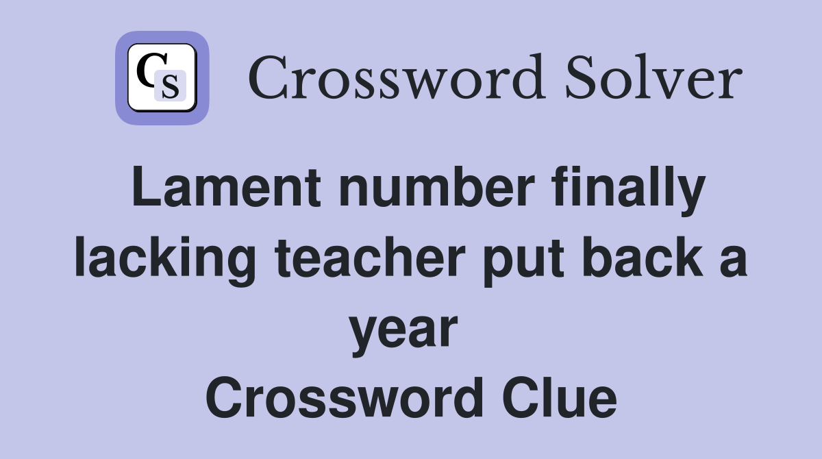 Lament number finally lacking teacher put back a year  Crossword Clue