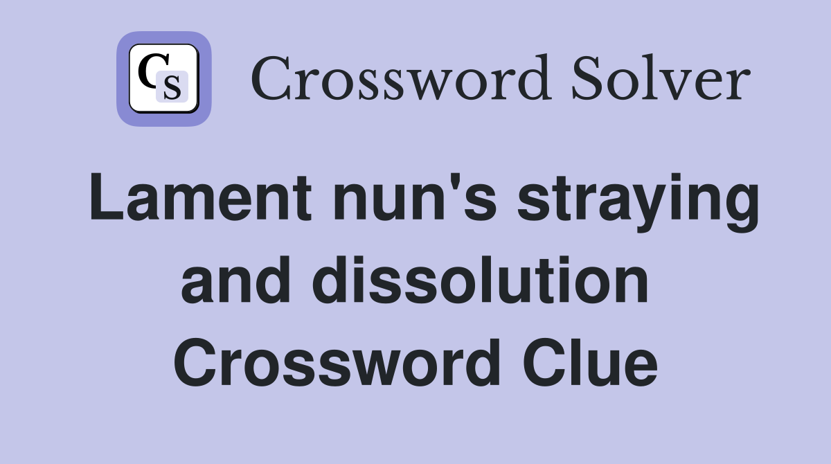 Lament nun's straying and dissolution Crossword Clue