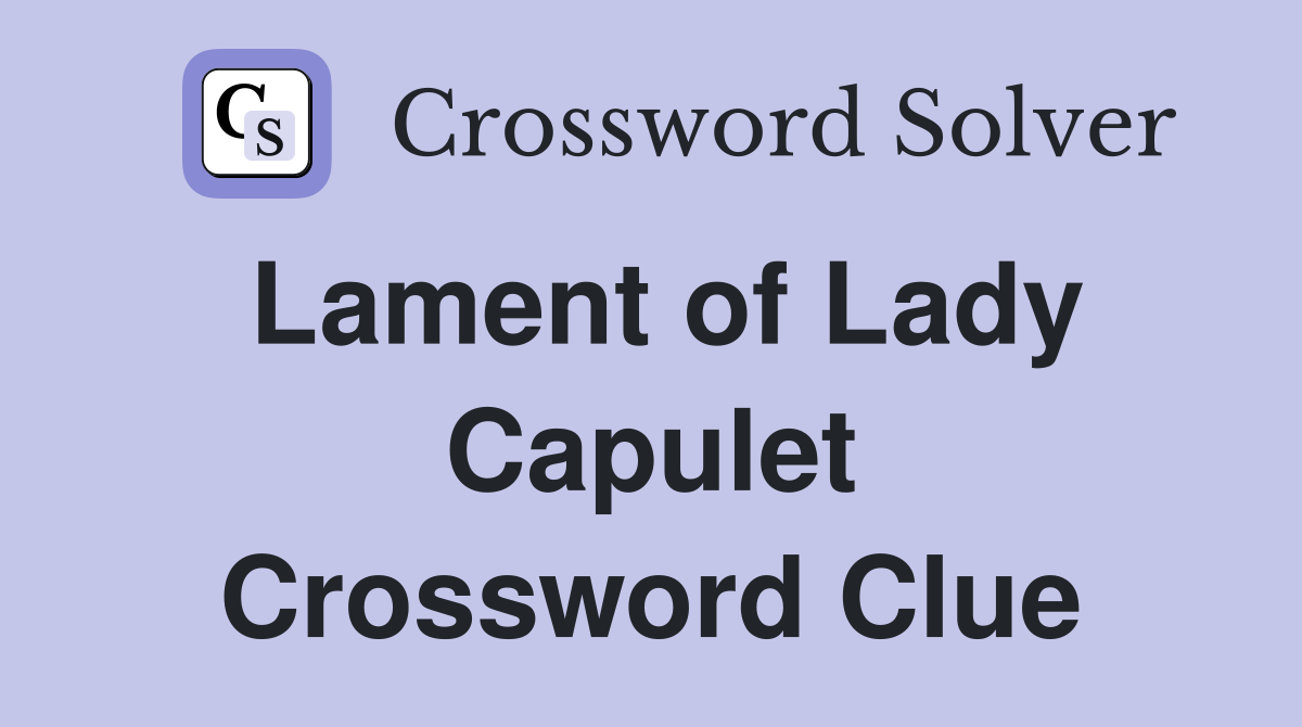 Lament of Lady Capulet Crossword Clue