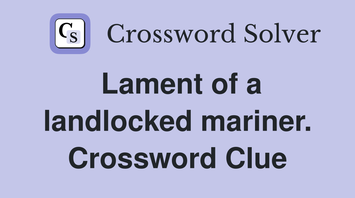 Lament of a landlocked mariner. Crossword Clue