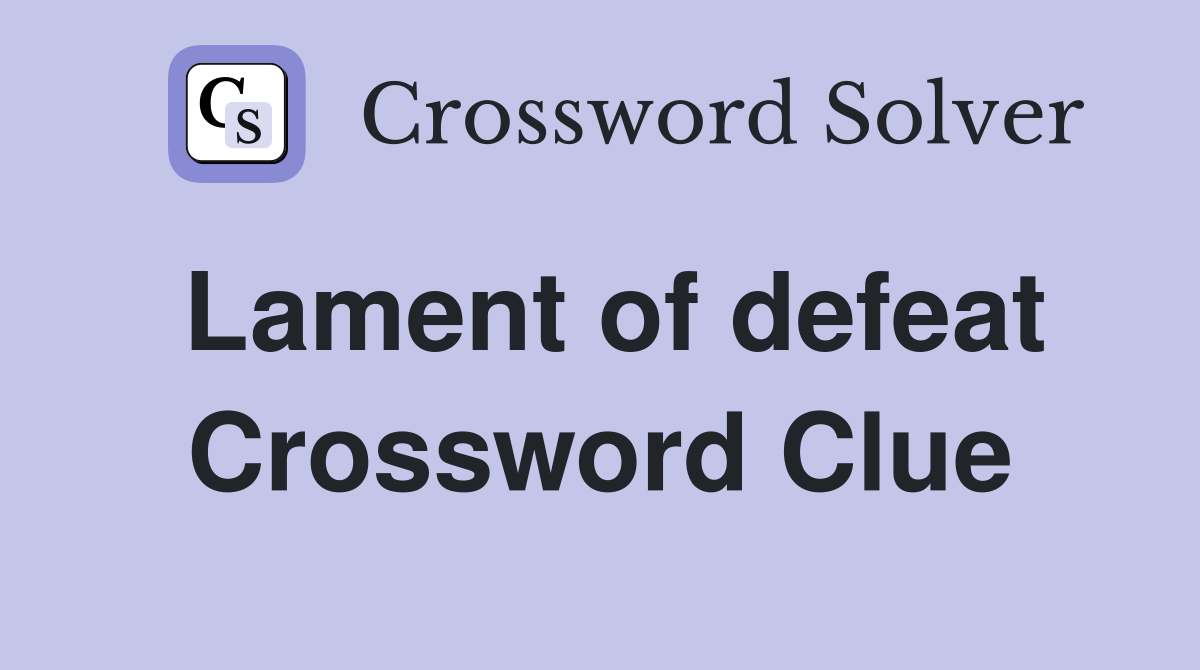 Lament of defeat Crossword Clue