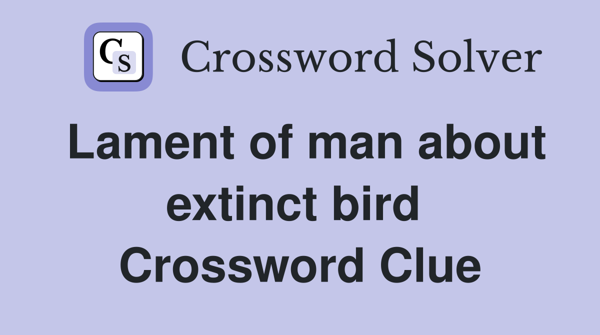 Lament of man about extinct bird  Crossword Clue