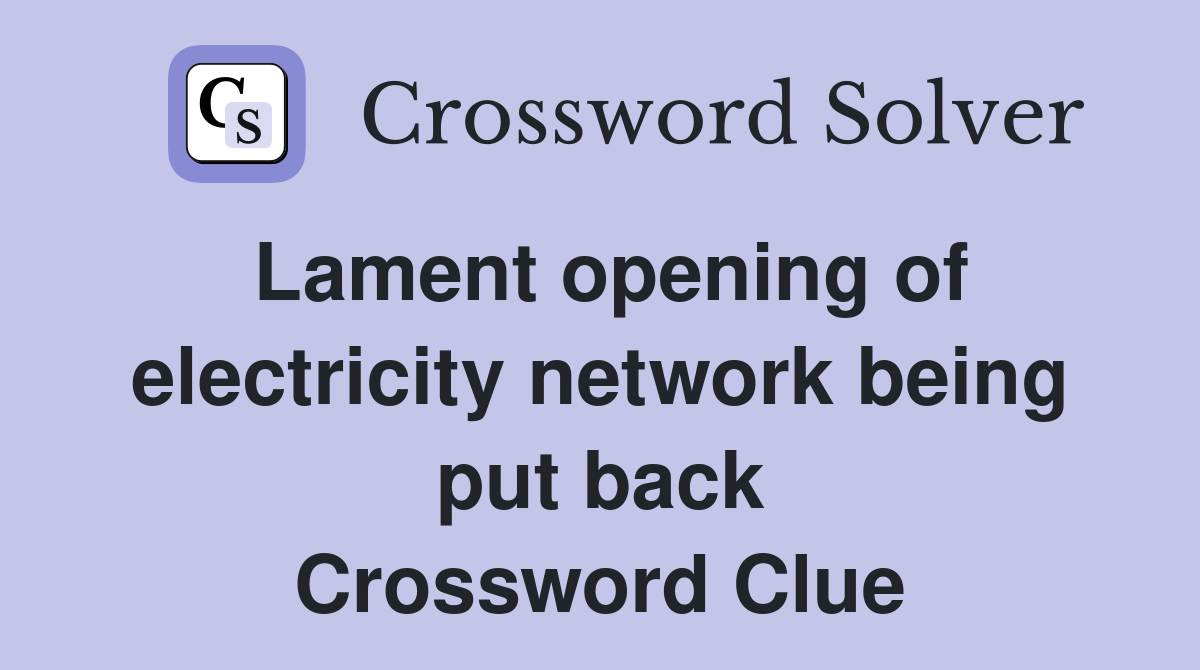 Lament opening of electricity network being put back Crossword Clue
