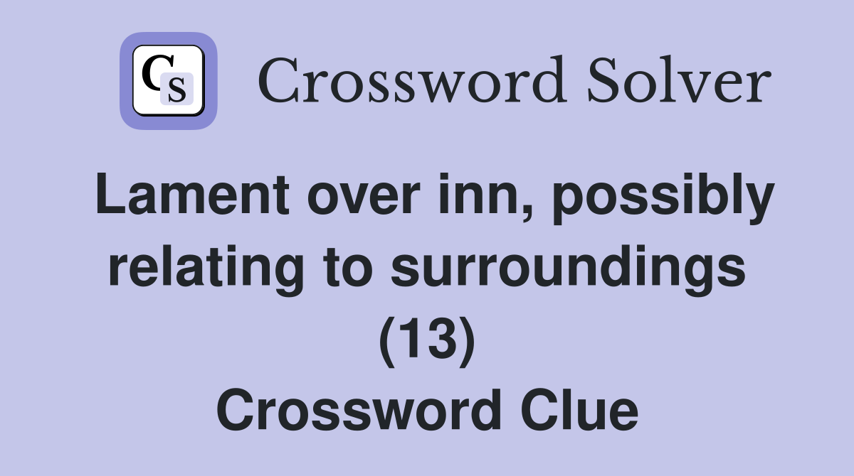 Lament over inn, possibly relating to surroundings (13) Crossword Clue