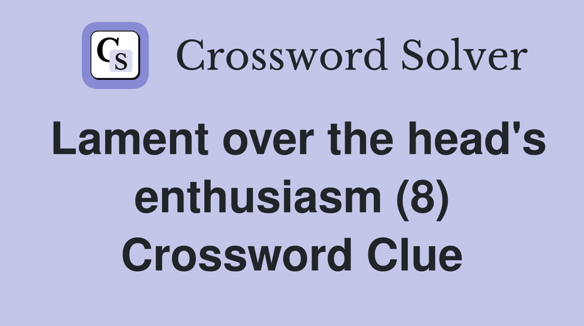 Lament over the head's enthusiasm (8) Crossword Clue