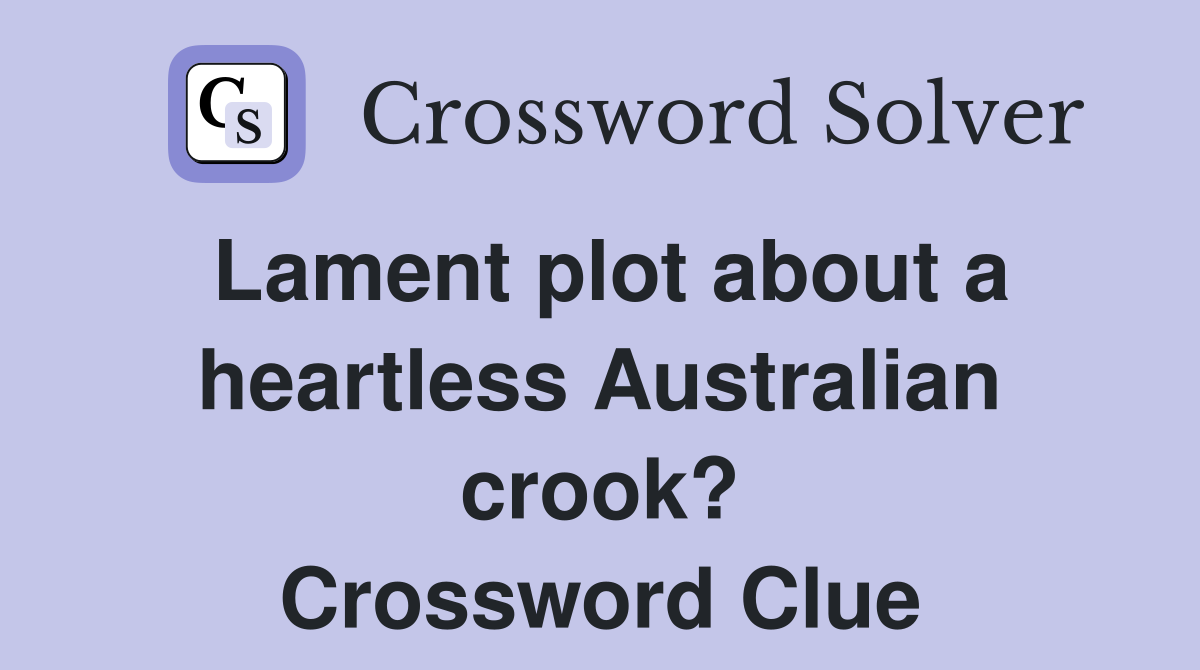 Lament plot about a heartless Australian crook? Crossword Clue