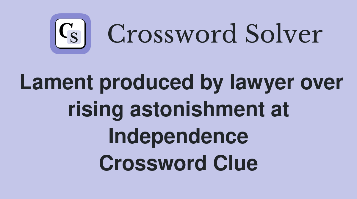 Lament produced by lawyer over rising astonishment at Independence Crossword Clue