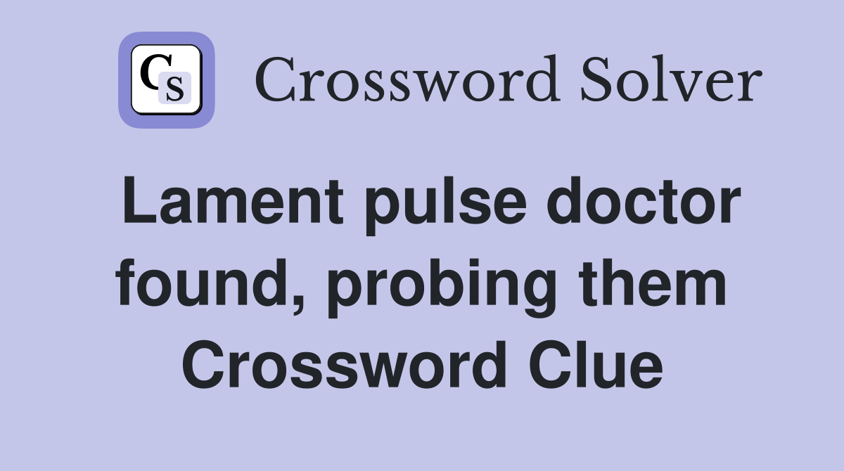 Lament pulse doctor found, probing them Crossword Clue