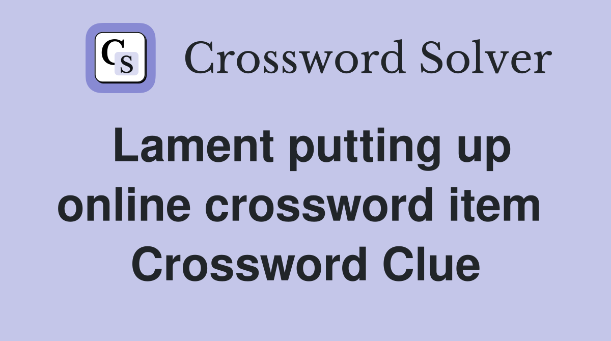 Lament putting up online crossword item  Crossword Clue