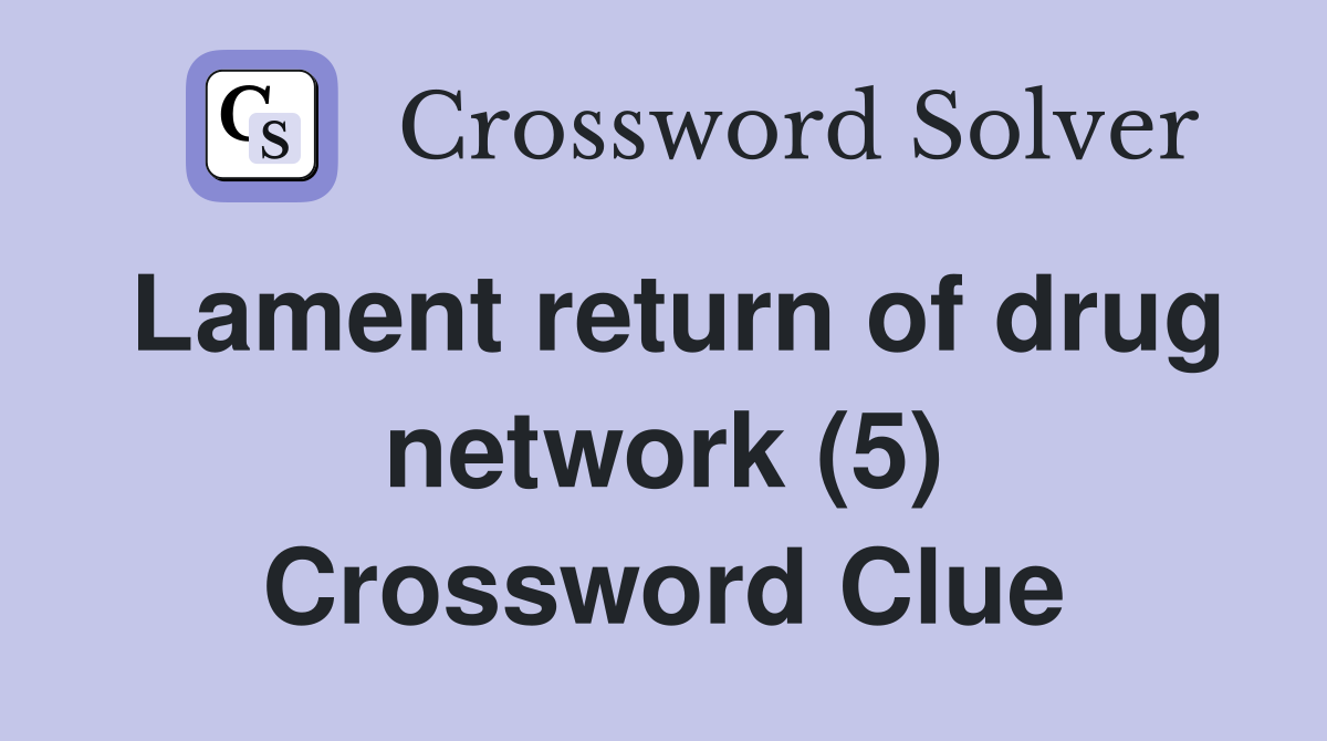 Lament return of drug network (5) Crossword Clue