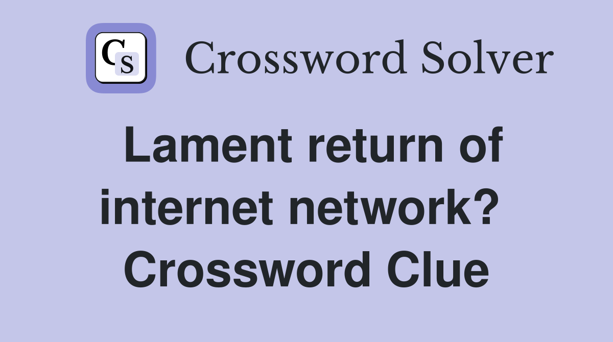 Lament return of internet network?  Crossword Clue