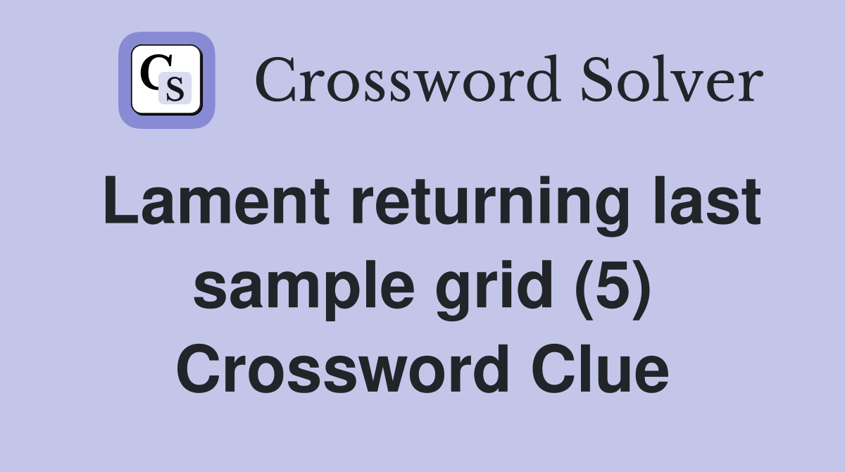 Lament returning last sample grid (5) Crossword Clue