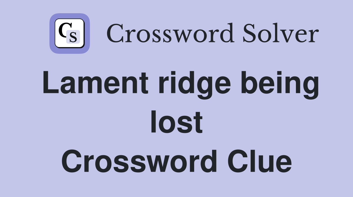 Lament ridge being lost Crossword Clue