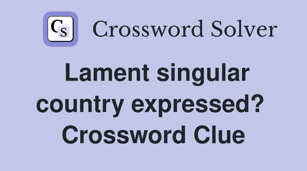 Lament singular country expressed?  Crossword Clue