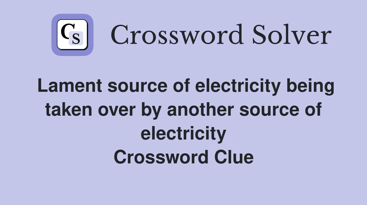 Lament source of electricity being taken over by another source of electricity Crossword Clue