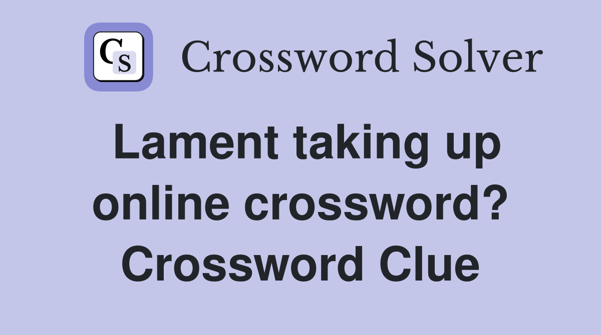 Lament taking up online crossword? Crossword Clue