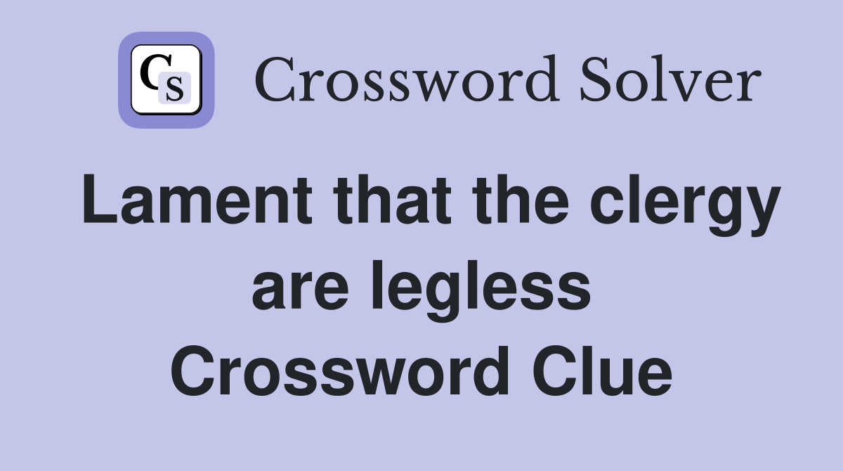 Lament that the clergy are legless Crossword Clue