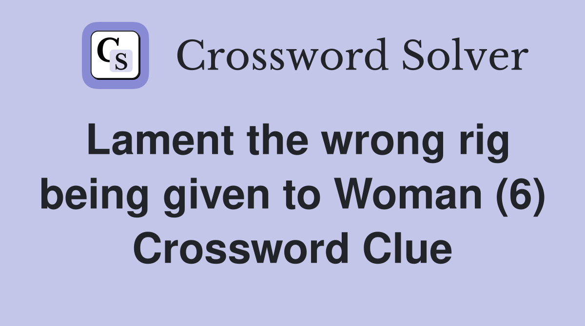 Lament the wrong rig being given to Woman (6) Crossword Clue
