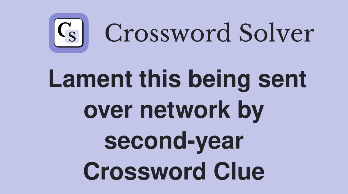 Lament this being sent over network by second-year Crossword Clue