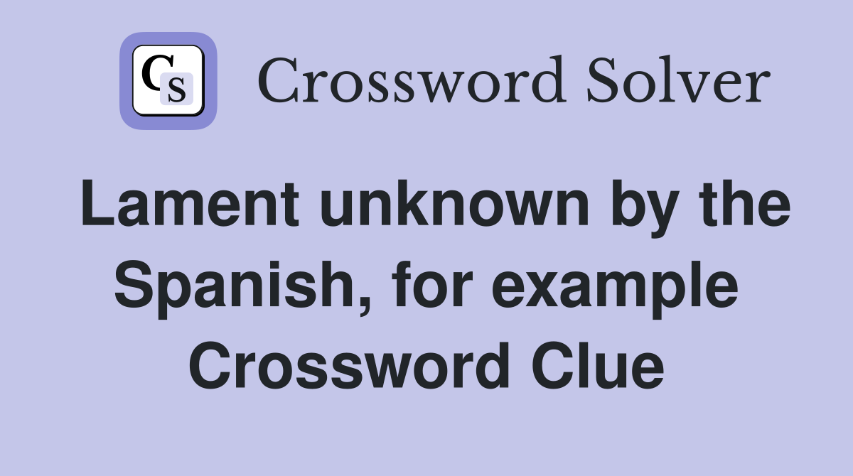 Lament unknown by the Spanish, for example Crossword Clue