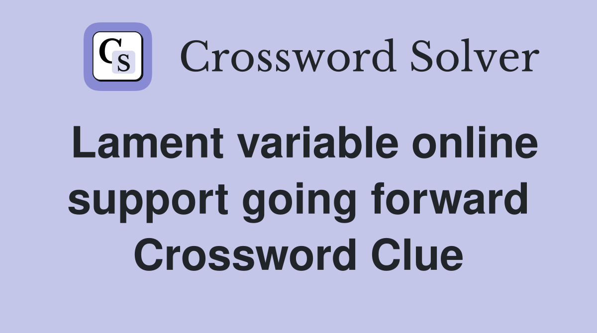 Lament variable online support going forward Crossword Clue