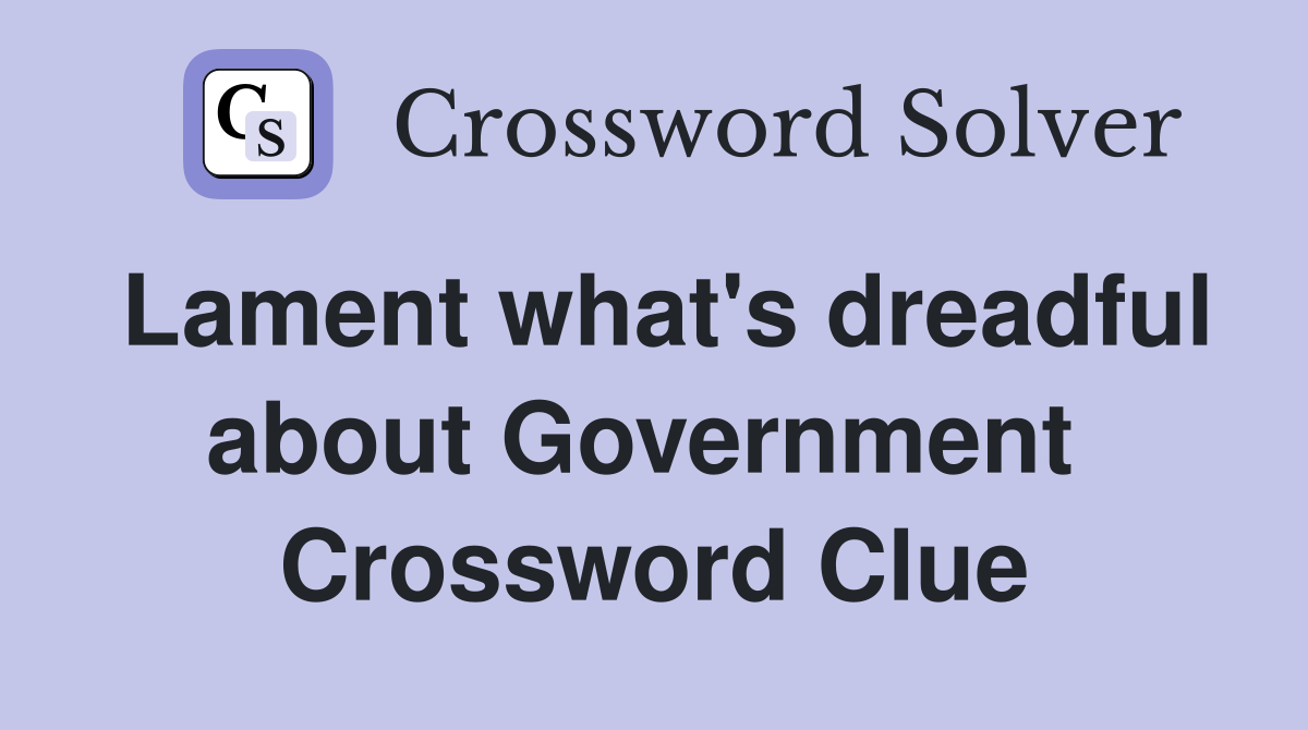 Lament what's dreadful about Government  Crossword Clue