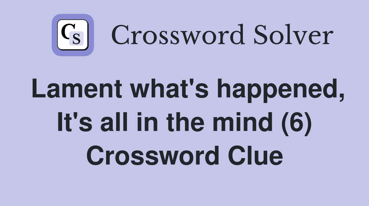 Lament what's happened, It's all in the mind (6) Crossword Clue