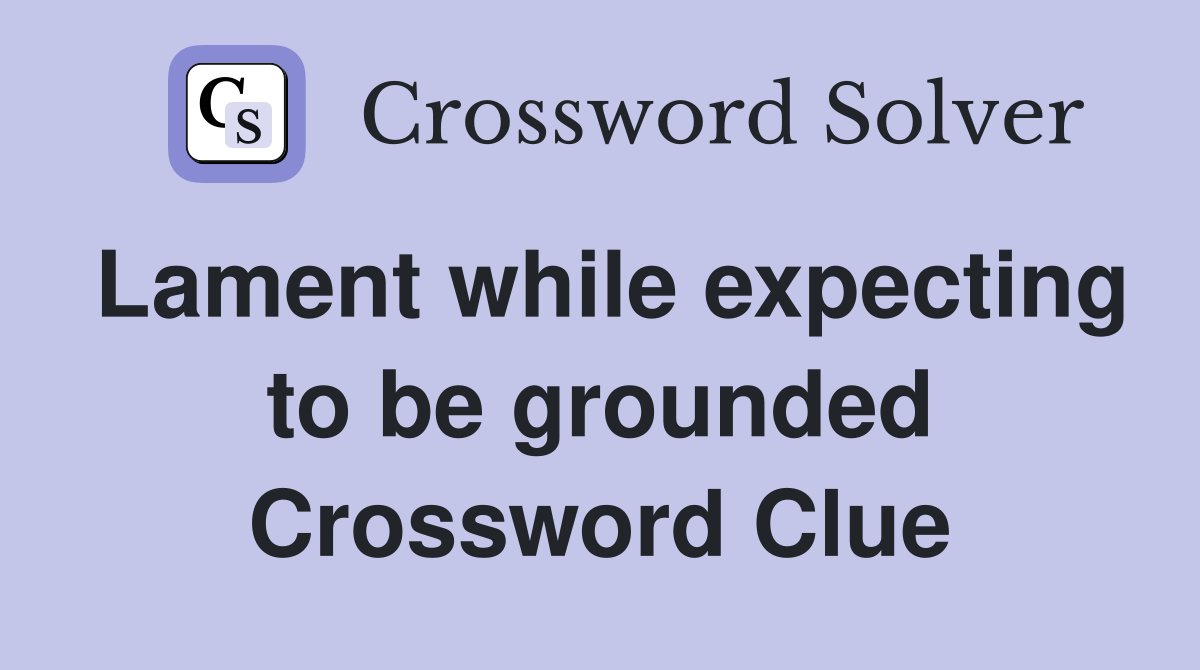 Lament while expecting to be grounded Crossword Clue