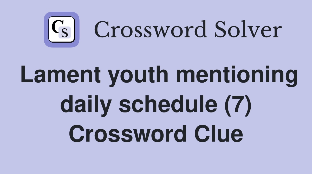 Lament youth mentioning daily schedule (7) Crossword Clue