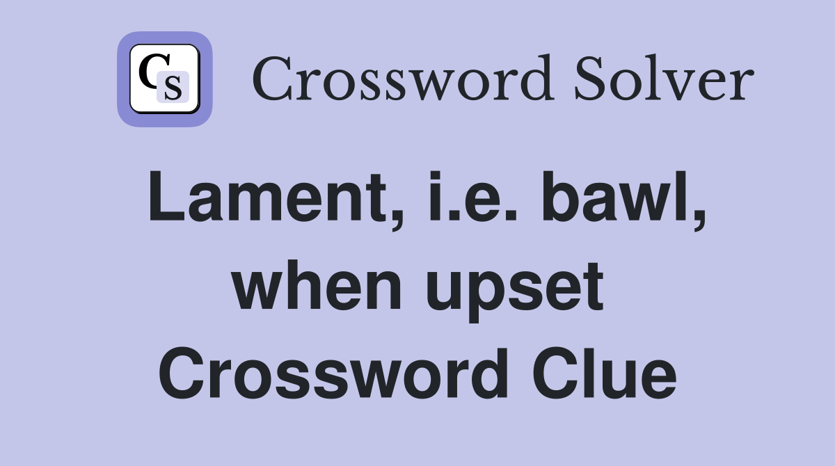 Lament, i.e. bawl, when upset Crossword Clue