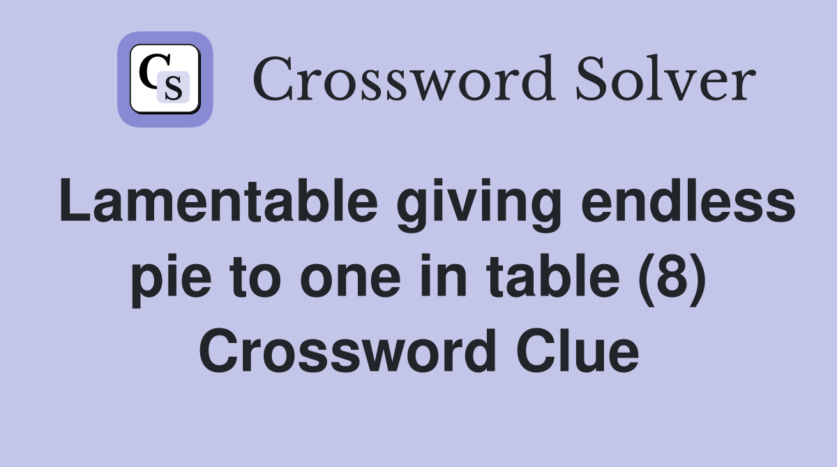 Lamentable giving endless pie to one in table (8) Crossword Clue