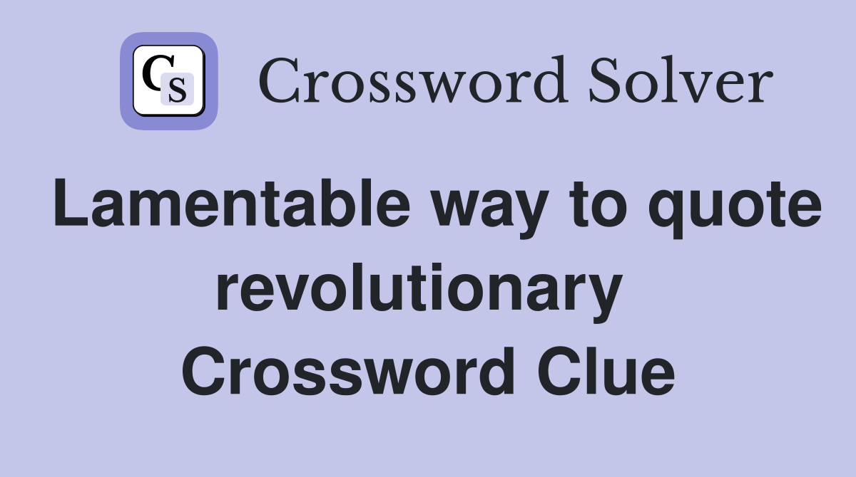 Lamentable way to quote revolutionary  Crossword Clue