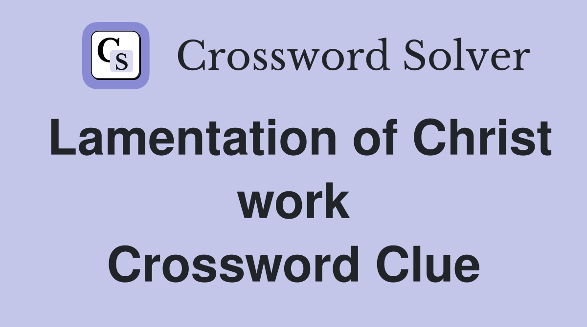 Lamentation of Christ work Crossword Clue