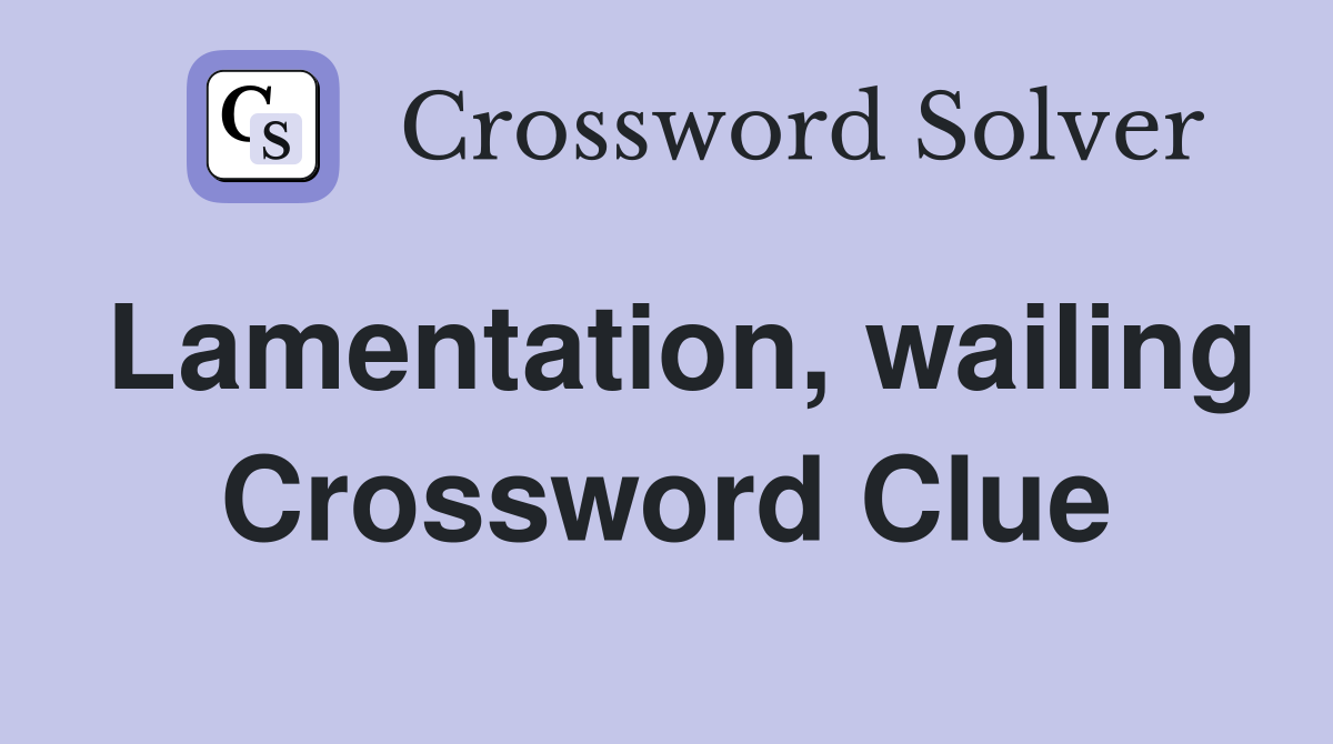 Lamentation, wailing Crossword Clue