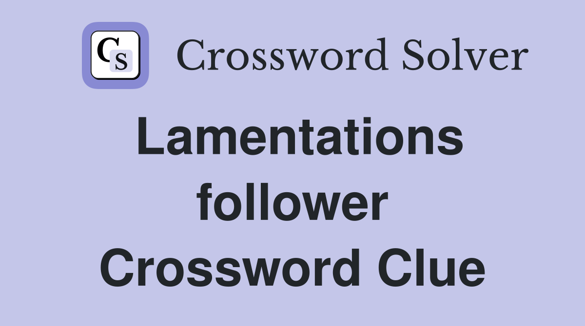 Lamentations follower Crossword Clue
