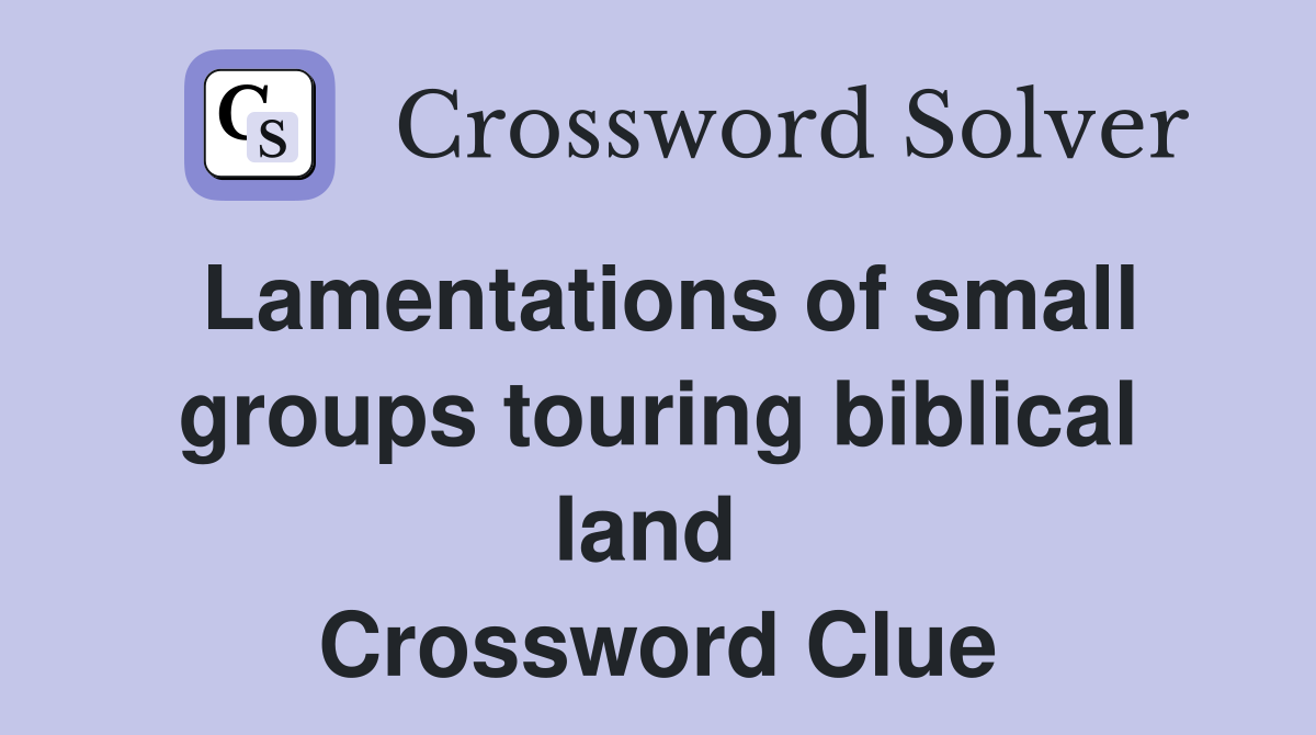 Lamentations of small groups touring biblical land  Crossword Clue