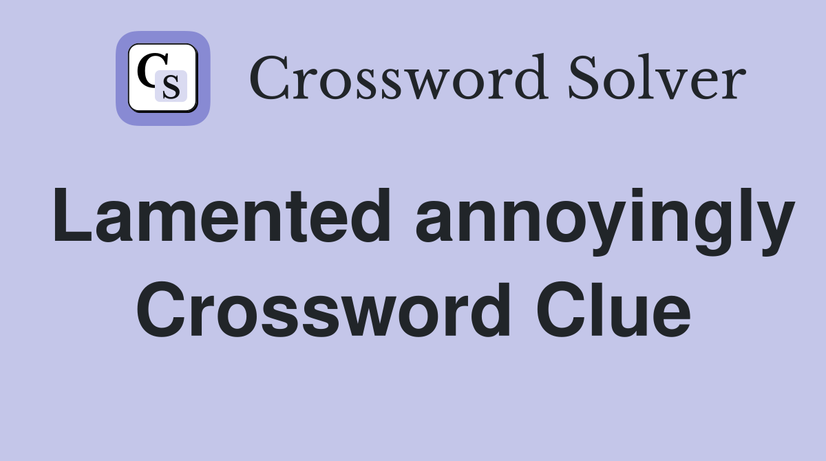 Lamented annoyingly Crossword Clue