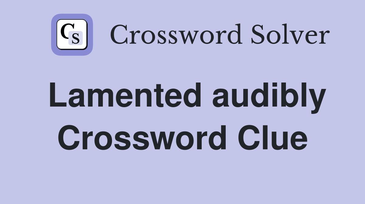Lamented audibly Crossword Clue