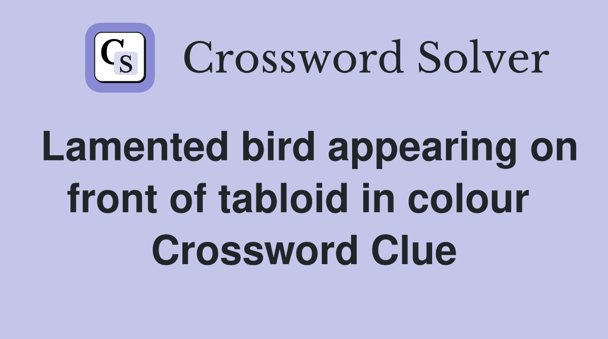Lamented bird appearing on front of tabloid in colour  Crossword Clue