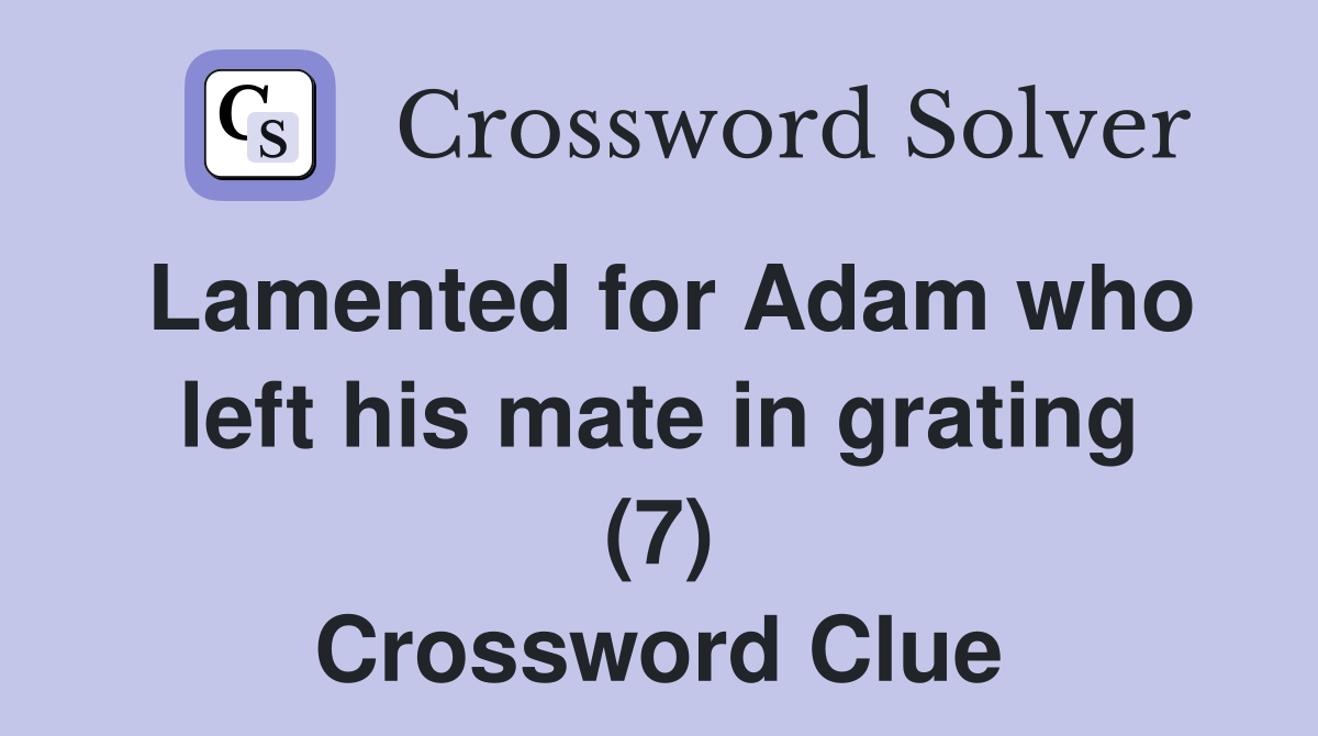 Lamented for Adam who left his mate in grating (7) Crossword Clue