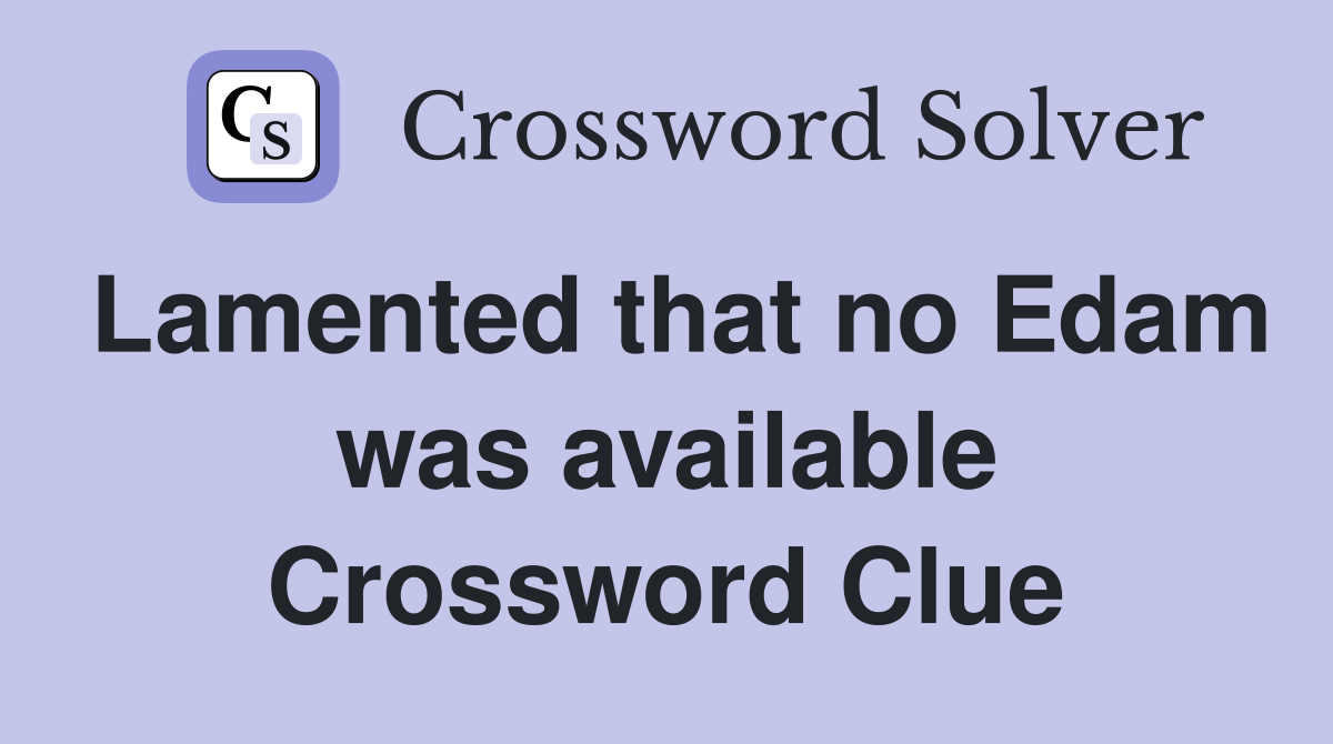 Lamented that no Edam was available Crossword Clue