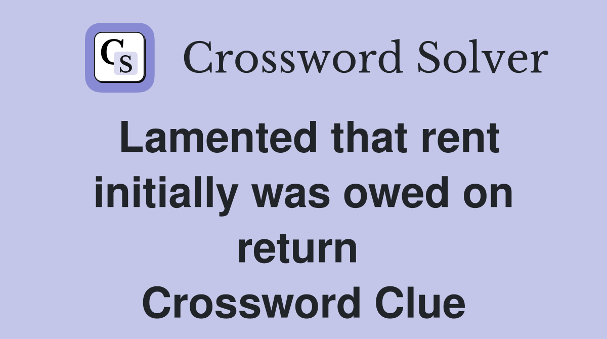 Lamented that rent initially was owed on return  Crossword Clue