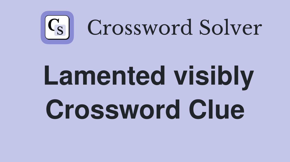 Lamented visibly Crossword Clue