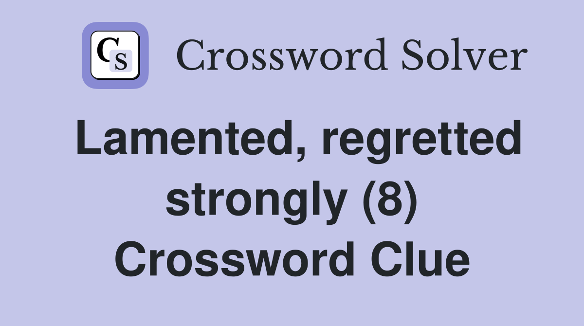 Lamented, regretted strongly (8) Crossword Clue