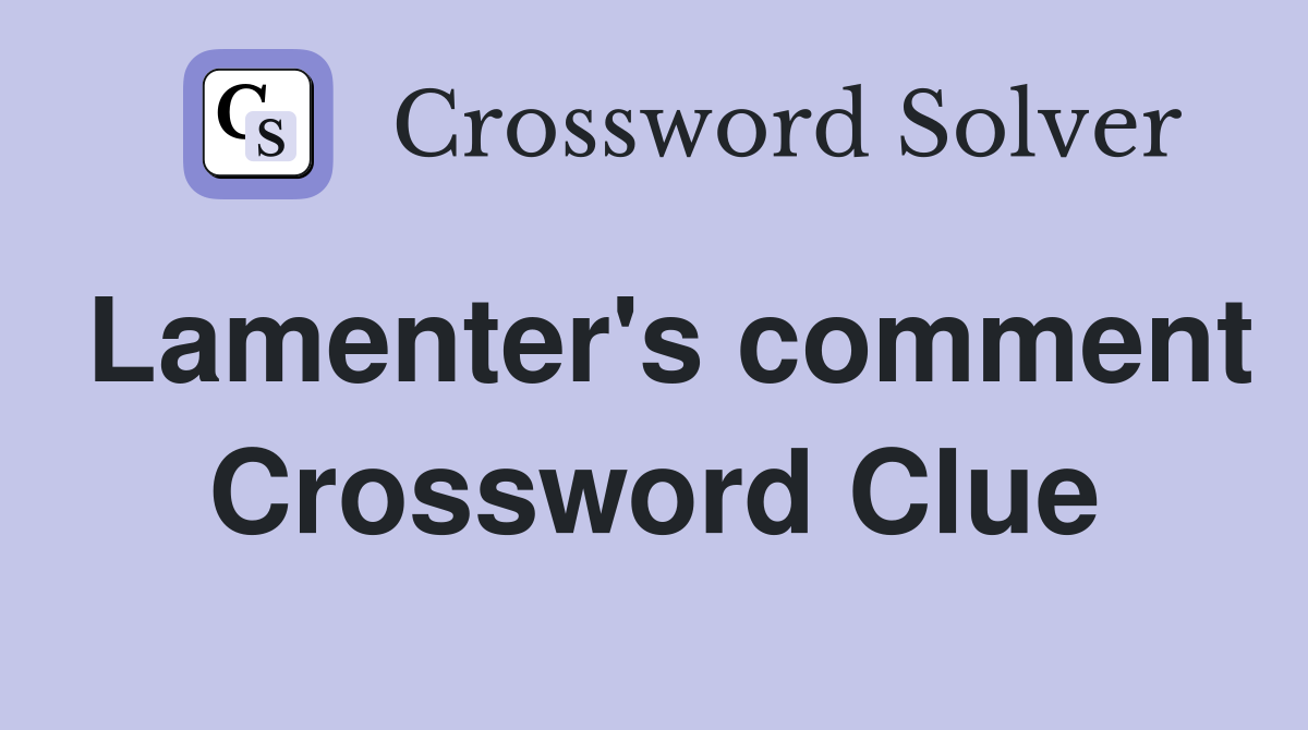 Lamenter's comment Crossword Clue