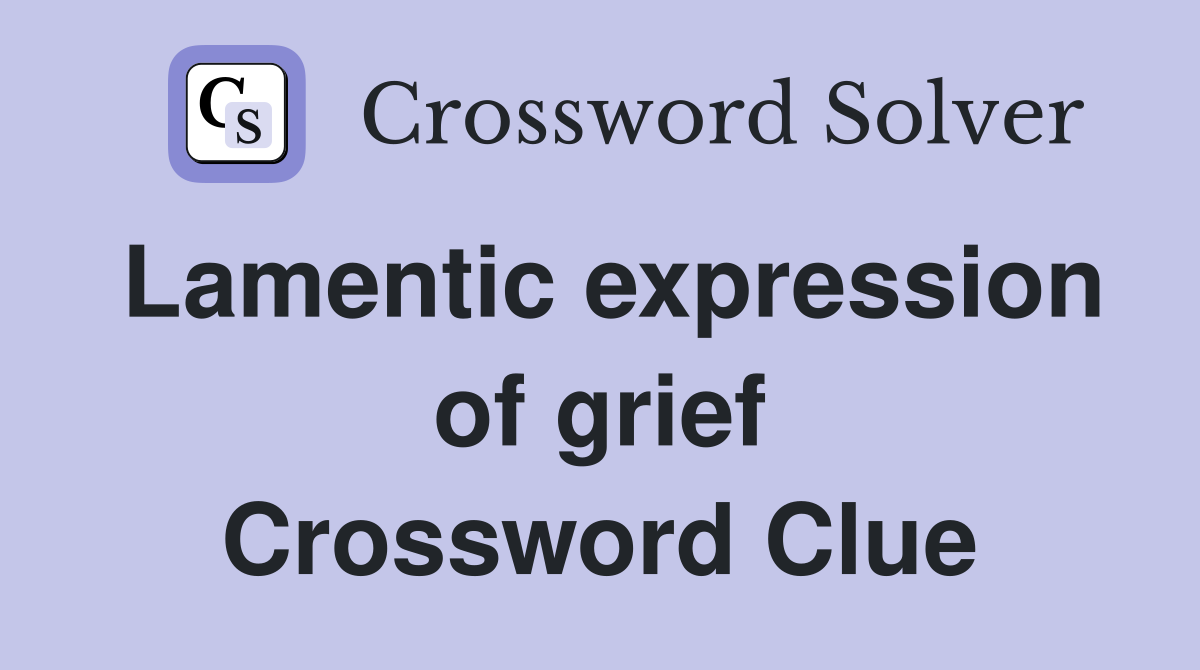 Lamentic expression of grief Crossword Clue