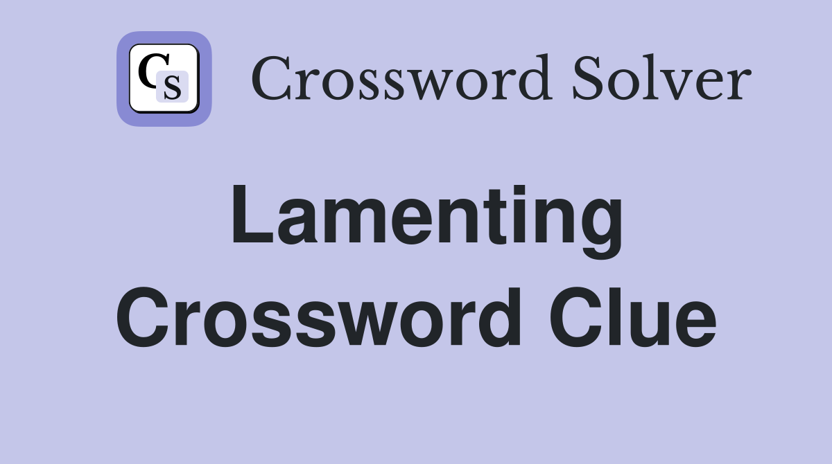 Lamenting Crossword Clue