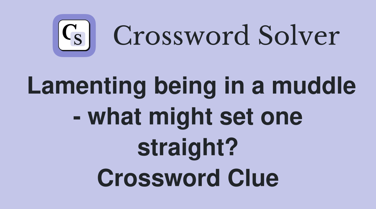 Lamenting being in a muddle - what might set one straight? Crossword Clue
